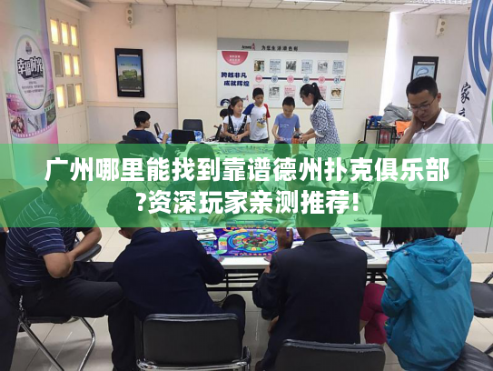 广州哪里能找到靠谱德州扑克俱乐部?资深玩家亲测推荐!