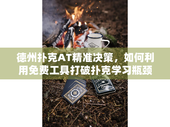 德州扑克AT精准决策，如何利用免费工具打破扑克学习瓶颈？