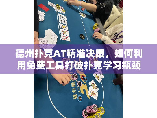 德州扑克AT精准决策，如何利用免费工具打破扑克学习瓶颈？