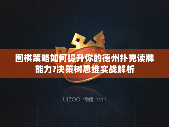 围棋策略如何提升你的德州扑克读牌能力?决策树思维实战解析