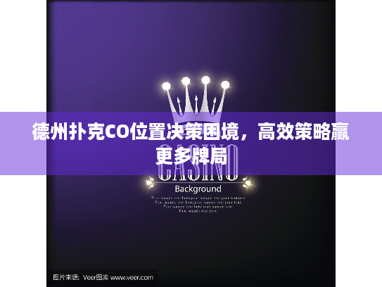 德州扑克CO位置决策困境，高效策略赢更多牌局