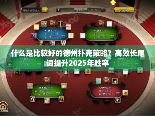 什么是比较好的德州扑克策略?高效长尾词提升2025年胜率 什么是比较好的德州扑克策略?高效长尾词提升2025年胜率