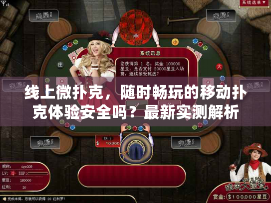 线上微扑克，随时畅玩的移动扑克体验安全吗？最新实测解析