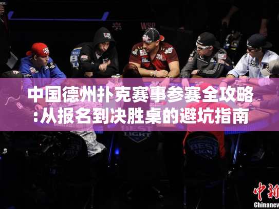中国德州扑克赛事参赛全攻略:从报名到决胜桌的避坑指南