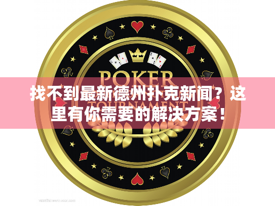 找不到最新德州扑克新闻？这里有你需要的解决方案！