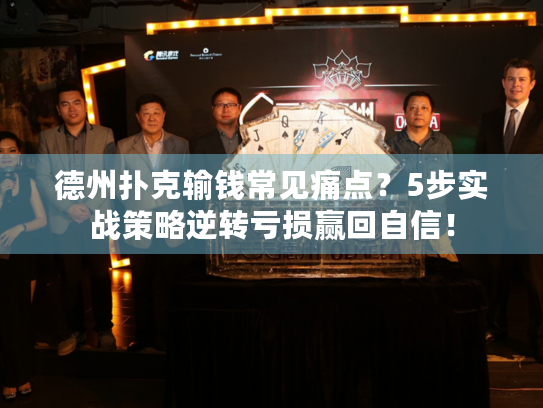德州扑克输钱常见痛点？5步实战策略逆转亏损赢回自信！