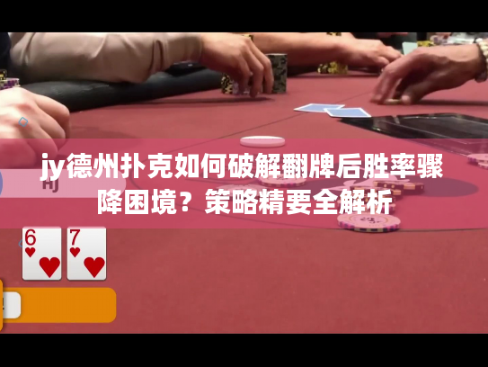 jy德州扑克如何破解翻牌后胜率骤降困境？策略精要全解析