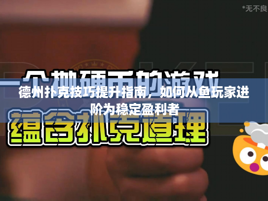德州扑克技巧提升指南，如何从鱼玩家进阶为稳定盈利者