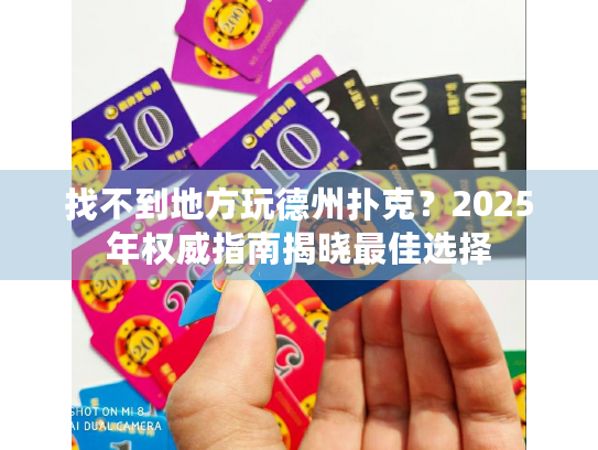 找不到地方玩德州扑克？2025年权威指南揭晓最佳选择