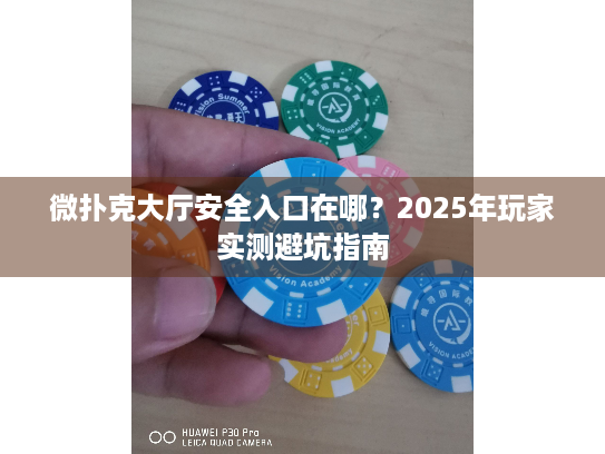 微扑克大厅安全入口在哪？2025年玩家实测避坑指南