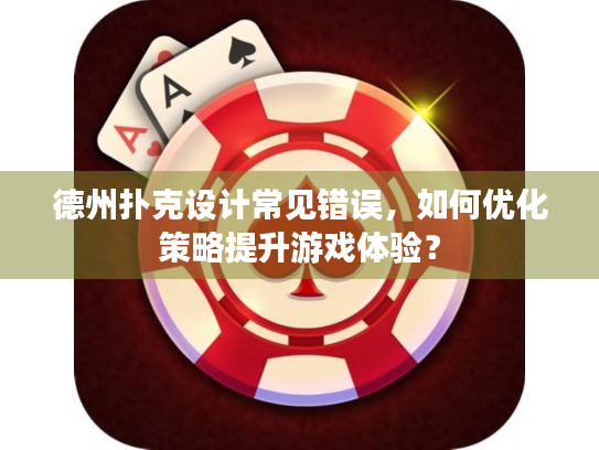 德州扑克设计常见错误，如何优化策略提升游戏体验？