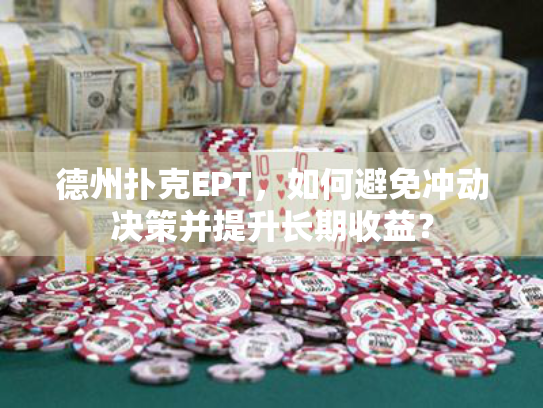 德州扑克EPT，如何避免冲动决策并提升长期收益？