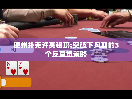 德州扑克许亮秘籍:突破下风期的3个反直觉策略