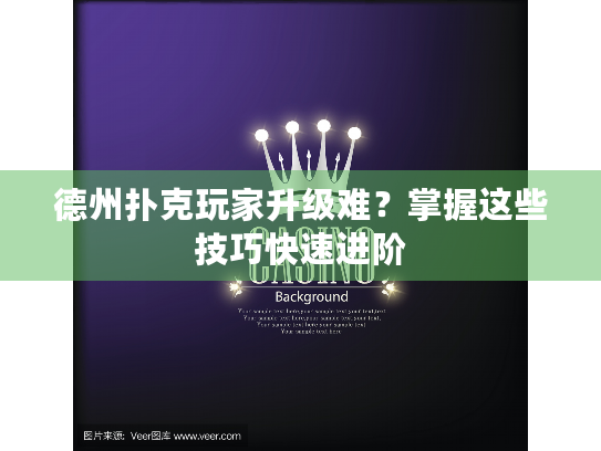 德州扑克玩家升级难？掌握这些技巧快速进阶