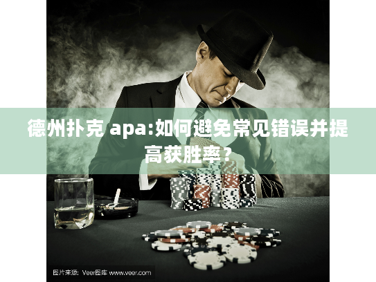 德州扑克 apa:如何避免常见错误并提高获胜率？