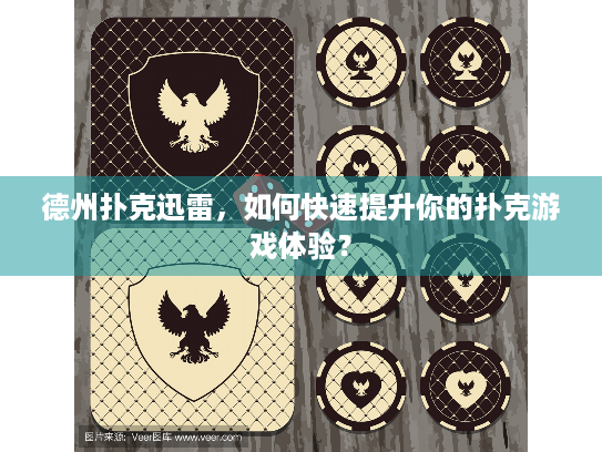 德州扑克迅雷，如何快速提升你的扑克游戏体验？