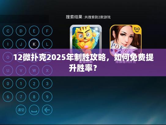 12微扑克2025年制胜攻略，如何免费提升胜率？