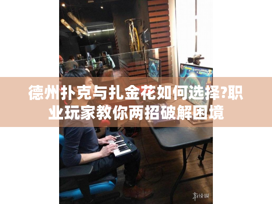 德州扑克与扎金花如何选择?职业玩家教你两招破解困境