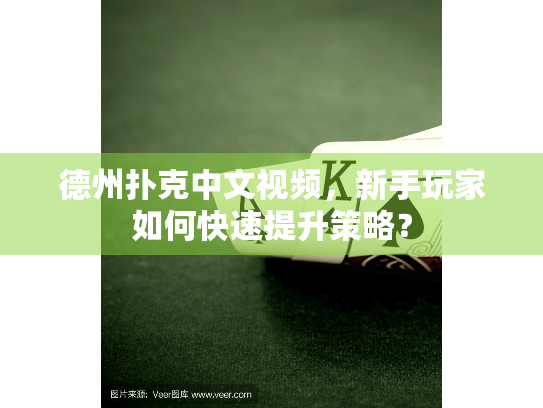 德州扑克中文视频，新手玩家如何快速提升策略？