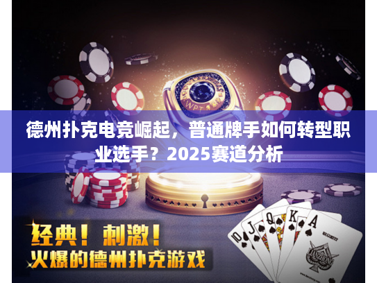 德州扑克电竞崛起,普通牌手如何转型职业选手?2025赛道分析 德州扑克电竞崛起,普通牌手如何转型职业选手?2025赛道分析