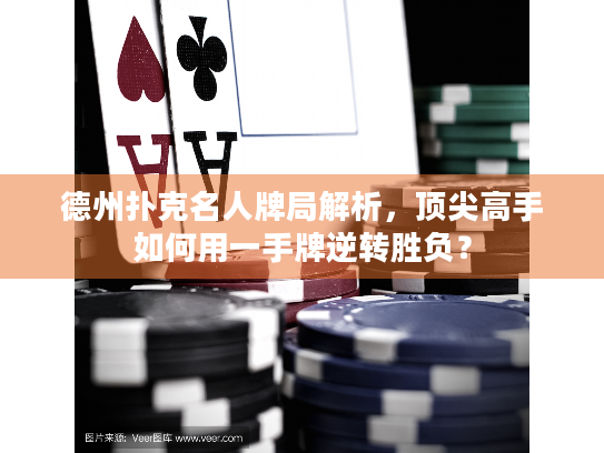 德州扑克名人牌局解析，顶尖高手如何用一手牌逆转胜负？