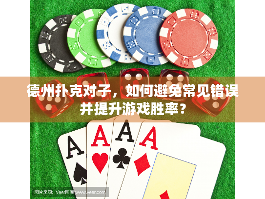 德州扑克对子，如何避免常见错误并提升游戏胜率？