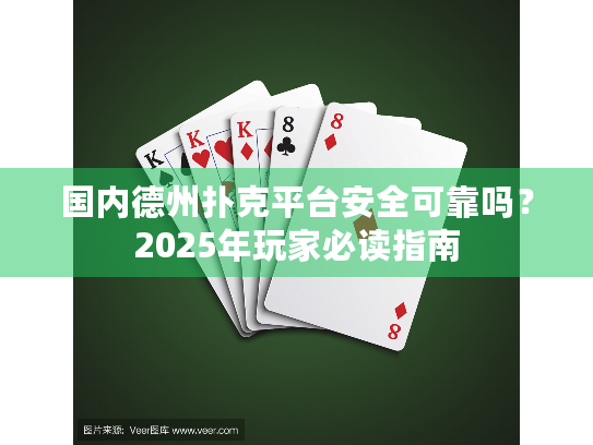 国内德州扑克平台安全可靠吗？2025年玩家必读指南