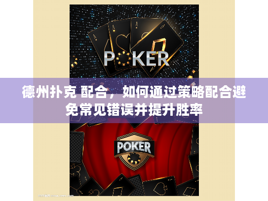 德州扑克 配合，如何通过策略配合避免常见错误并提升胜率