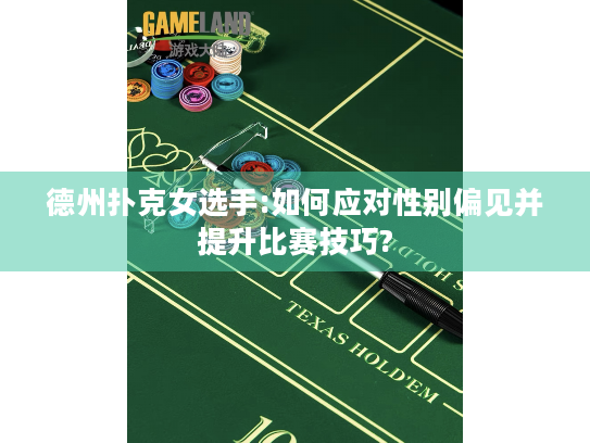 德州扑克女选手:如何应对性别偏见并提升比赛技巧?