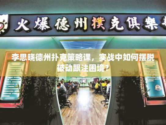 李思晓德州扑克策略课，实战中如何摆脱被动跟注困境？