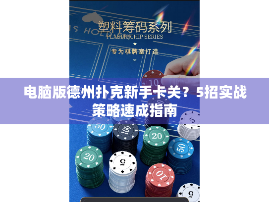 电脑版德州扑克新手卡关？5招实战策略速成指南
