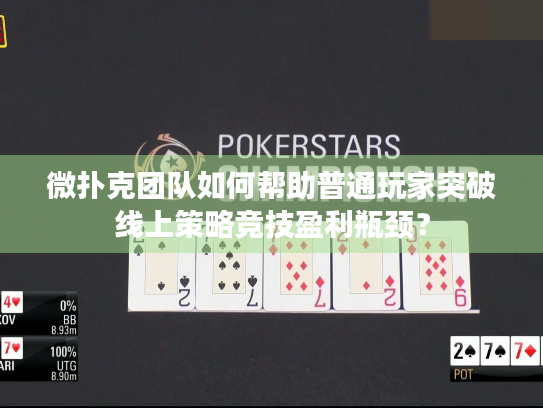 微扑克团队如何帮助普通玩家突破线上策略竞技盈利瓶颈？