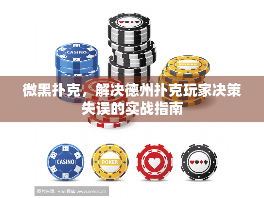 微黑扑克，解决德州扑克玩家决策失误的实战指南