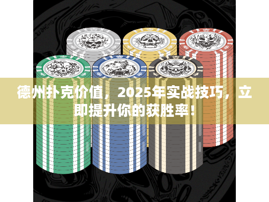 德州扑克价值，2025年实战技巧，立即提升你的获胜率！