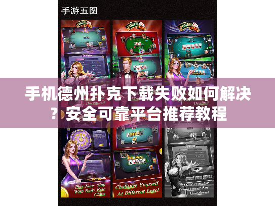 手机德州扑克下载失败如何解决？安全可靠平台推荐教程
