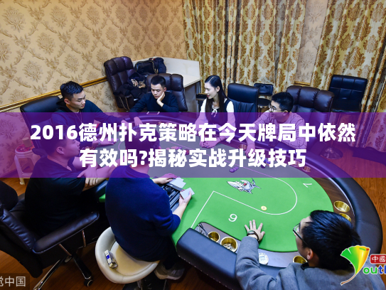 2016德州扑克策略在今天牌局中依然有效吗?揭秘实战升级技巧