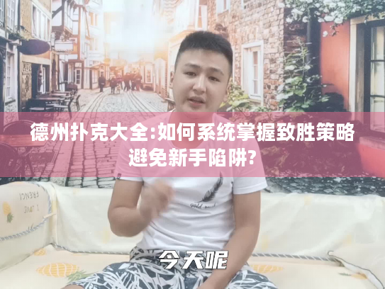 德州扑克大全:如何系统掌握致胜策略避免新手陷阱?