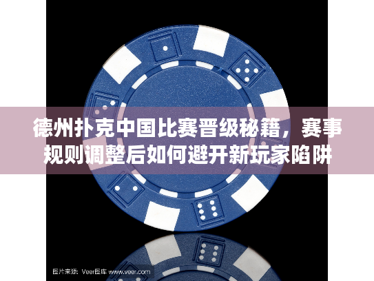 德州扑克中国比赛晋级秘籍，赛事规则调整后如何避开新玩家陷阱