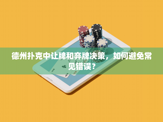 德州扑克中让牌和弃牌决策，如何避免常见错误？