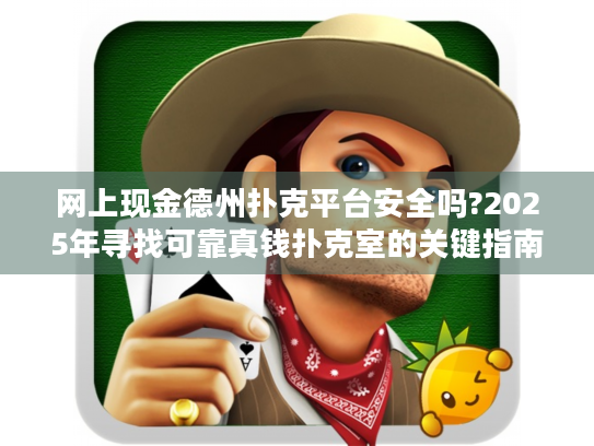 网上现金德州扑克平台安全吗?2025年寻找可靠真钱扑克室的关键指南