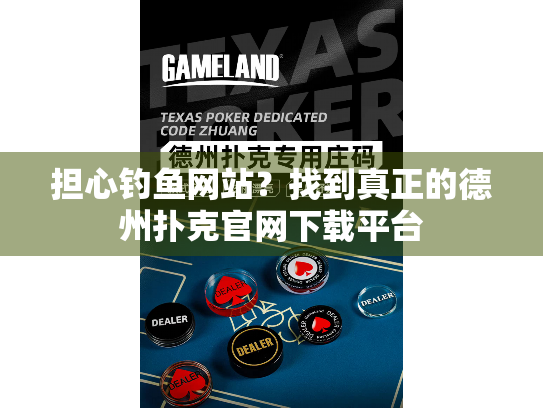 担心钓鱼网站？找到真正的德州扑克官网下载平台