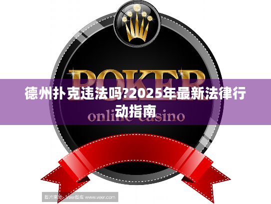 德州扑克违法吗?2025年最新法律行动指南
