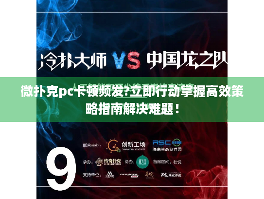 微扑克pc卡顿频发?立即行动掌握高效策略指南解决难题！