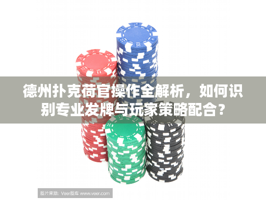 德州扑克荷官操作全解析，如何识别专业发牌与玩家策略配合？