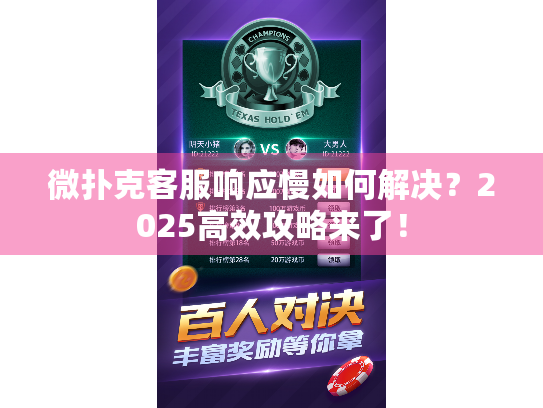 微扑克客服响应慢如何解决？2025高效攻略来了！