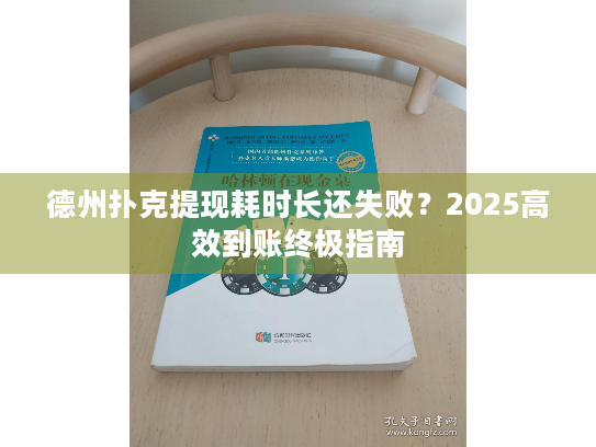 德州扑克提现耗时长还失败？2025高效到账终极指南