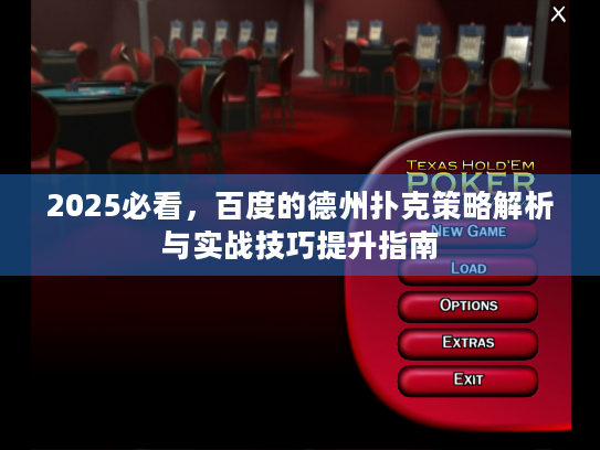 2025必看，百度的德州扑克策略解析与实战技巧提升指南