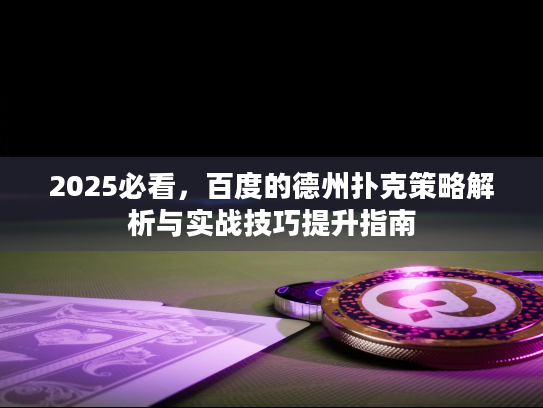 2025必看，百度的德州扑克策略解析与实战技巧提升指南