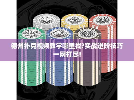 德州扑克视频教学哪里找?实战进阶技巧一网打尽!