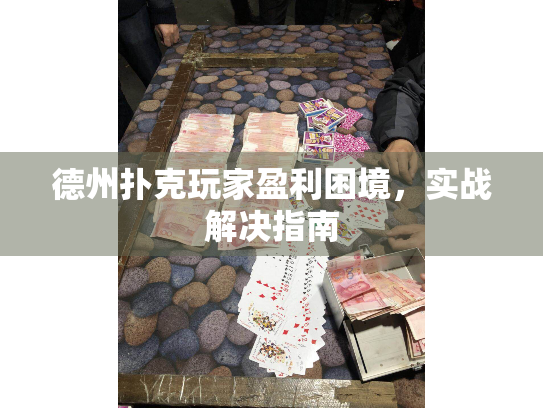德州扑克玩家盈利困境,实战解决指南 德州扑克玩家盈利困境,实战解决指南